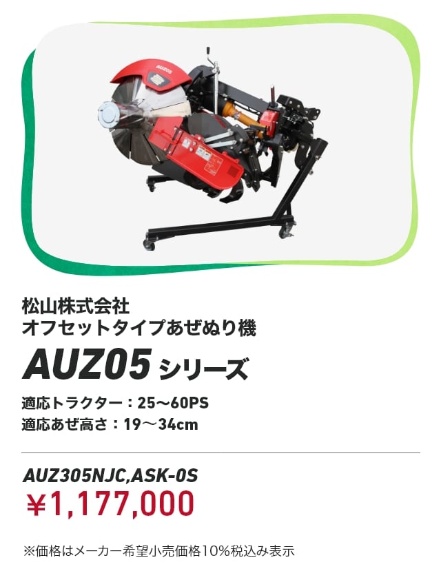 松山株式会社 オフセットタイプあぜぬり機 AUZ05シリーズ 適応トラクター：25～60PS 適応あぜ高さ：19～34cm AUZ305NJC,ASK-0S：￥1,177,000 ※価格はメーカー希望小売価格10％税込み表示