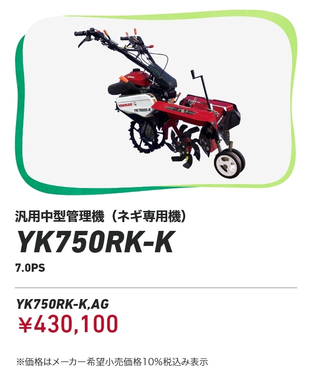 汎用中型管理機（ネギ専用機）YK750RK-K 7.0PS YK750RK-K,AG：￥430,100 ※価格はメーカー希望小売価格 10%税込み表示