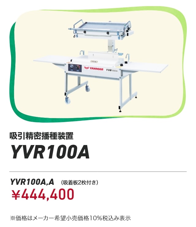 吸引精密播種装置 YVR100A YVR100A,A（吸着板2枚付き）：￥444,400 ※価格はメーカー希望小売価格 10%税込み表示