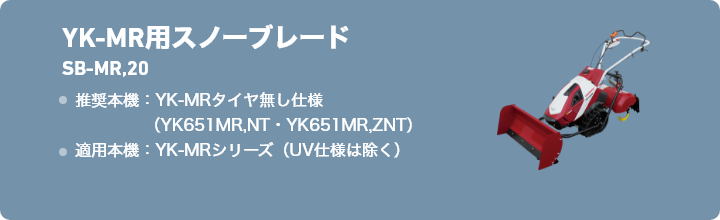 YK-MR用スノーブレードSB-MR,20 推奨本機：YK-MRタイヤ無し仕様 （YK651MR,NT・YK651MR,ZNT）適用本機：YK-MRシリーズ（UV仕様は除く）